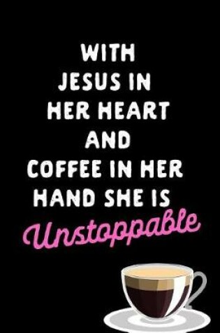 Cover of With Jesus in Her Heart and Coffee in Her Hand She Is Unstoppable