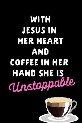Book cover for With Jesus in Her Heart and Coffee in Her Hand She Is Unstoppable