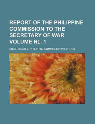 Book cover for Report of the Philippine Commission to the Secretary of War Volume N . 1