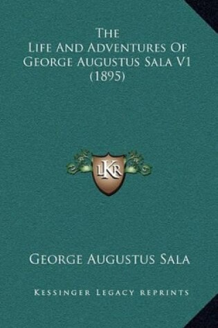 Cover of The Life and Adventures of George Augustus Sala V1 (1895)