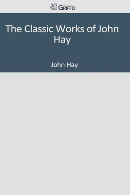 Book cover for The Classic Works of John Hay