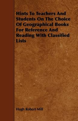 Book cover for Hints To Teachers And Students On The Choice Of Geographical Books For Reference And Reading With Classified Lists