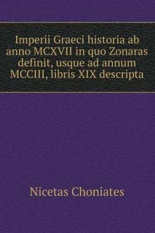 Cover of Imperii Graeci historia ab anno MCXVII in quo Zonaras definit, usque ad annum MCCIII, libris XIX descripta