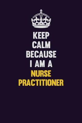 Book cover for Keep Calm Because I Am A Nurse Practitioner