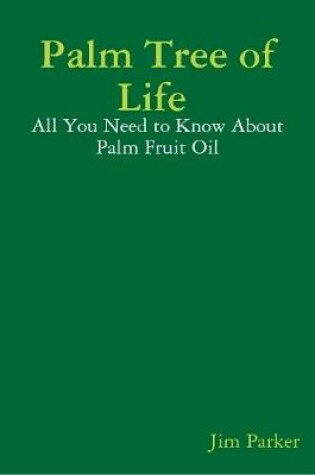 Cover of Palm Tree of Life : All You Need to Know About Palm Fruit Oil