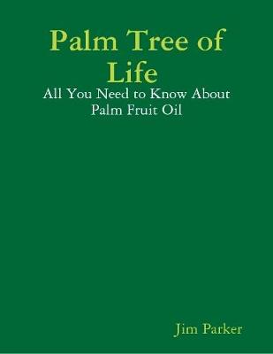 Book cover for Palm Tree of Life : All You Need to Know About Palm Fruit Oil