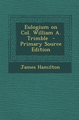 Cover of Eulogium on Col. William A. Trimble - Primary Source Edition