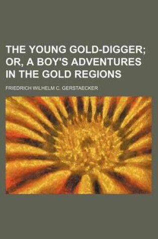 Cover of The Young Gold-Digger; Or, a Boy's Adventures in the Gold Regions