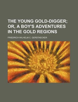 Book cover for The Young Gold-Digger; Or, a Boy's Adventures in the Gold Regions