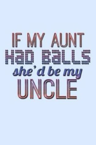 Cover of If My Aunt Had Balls She'd Be My Uncle