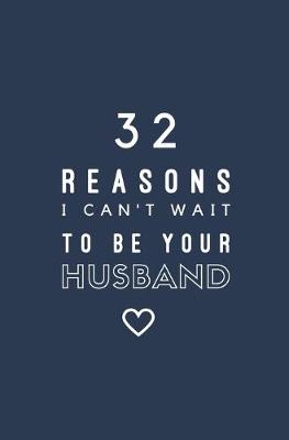 Book cover for 32 Reasons I Can't Wait To Be Your Husband