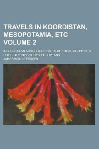 Cover of Travels in Koordistan, Mesopotamia, Etc; Including an Account of Parts of Those Countries Hitherto Unvisited by Europeans Volume 2