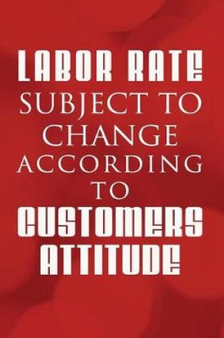 Cover of Labor Rate Subject to Change According To Customers Attitude