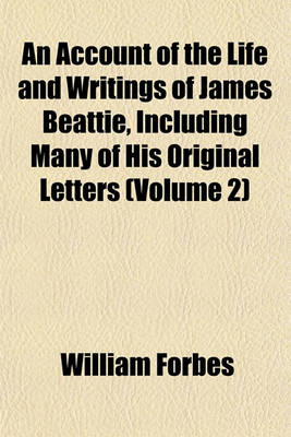 Book cover for An Account of the Life and Writings of James Beattie, Including Many of His Original Letters (Volume 2)