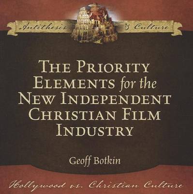 Book cover for The Priority Elements for the New Independent Christian Film Industry