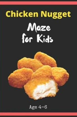 Cover of Chicken Nugget Maze For Kids Age 4-6