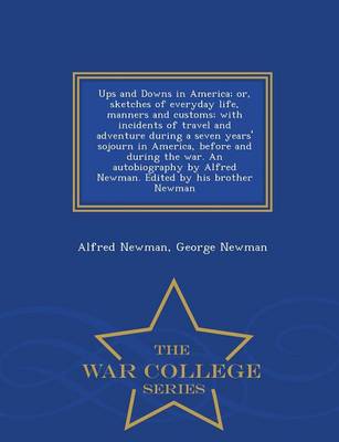 Book cover for Ups and Downs in America; Or, Sketches of Everyday Life, Manners and Customs; With Incidents of Travel and Adventure During a Seven Years' Sojourn in America, Before and During the War. an Autobiography by Alfred Newman. Edited by His Brother Newman - War