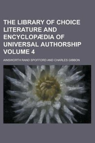 Cover of The Library of Choice Literature and Encyclopaedia of Universal Authorship Volume 4