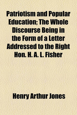 Book cover for Patriotism and Popular Education; The Whole Discourse Being in the Form of a Letter Addressed to the Right Hon. H. A. L. Fisher