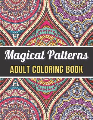Book cover for Magical Patterns Adult Coloring Book