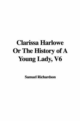 Book cover for Clarissa Harlowe or the History of a Young Lady, V6