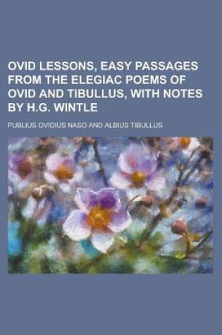 Cover of Ovid Lessons, Easy Passages from the Elegiac Poems of Ovid and Tibullus, with Notes by H.G. Wintle