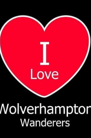 Cover of I Love Wolverhampton Wanderers