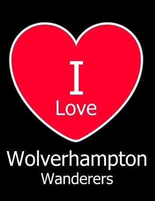 Book cover for I Love Wolverhampton Wanderers