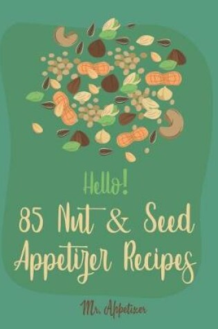 Cover of Hello! 85 Nut & Seed Appetizer Recipes