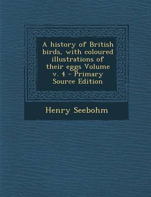 Book cover for A History of British Birds, with Coloured Illustrations of Their Eggs Volume V. 4 - Primary Source Edition