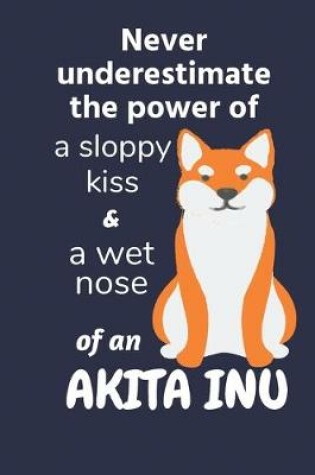 Cover of Never underestimate the power of a sloppy kiss & a wet nose of an Akita Inu