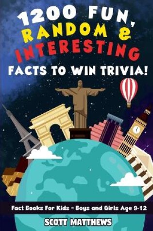 Cover of 1200 Fun, Random, & Interesting Facts To Win Trivia! - Fact Books For Kids (Boys and Girls Age 9 - 12)