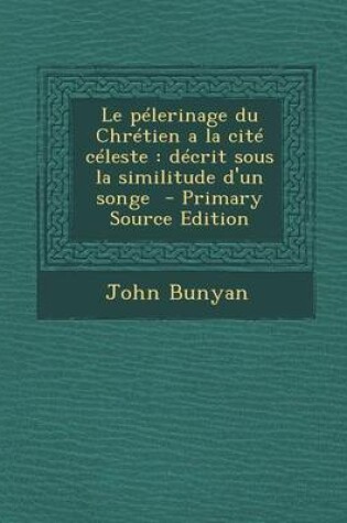 Cover of Le Pelerinage Du Chretien a la Cite Celeste