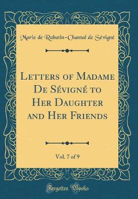 Book cover for Letters of Madame de Sevigne to Her Daughter and Her Friends, Vol. 7 of 9 (Classic Reprint)