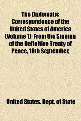 Book cover for The Diplomatic Correspondence of the United States of America (Volume 1); From the Signing of the Definitive Treaty of Peace, 10th September,