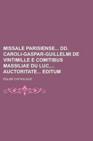 Cover of Missale Parisiense DD. Caroli-Gaspar-Guillelmi de Vintimille E Comitibus Massiliae Du Luc, Auctoritate Editum