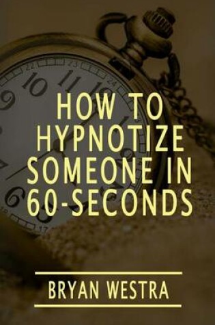 Cover of How To Hypnotize Someone In 60-Seconds