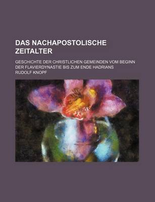 Book cover for Das Nachapostolische Zeitalter; Geschichte Der Christlichen Gemeinden Vom Beginn Der Flavierdynastie Bis Zum Ende Hadrians