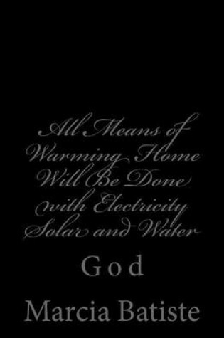 Cover of All Means of Warming Home Will Be Done with Electricity Solar and Water