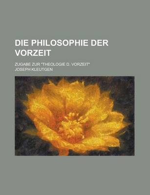 Book cover for Die Philosophie Der Vorzeit; Zugabe Zur Theologie D. Vorzeit