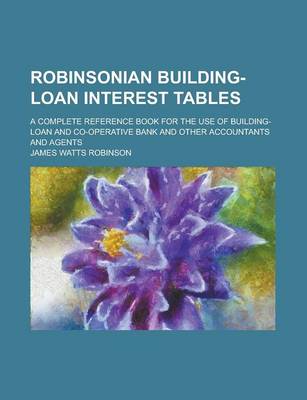 Book cover for Robinsonian Building-Loan Interest Tables; A Complete Reference Book for the Use of Building-Loan and Co-Operative Bank and Other Accountants and Agents