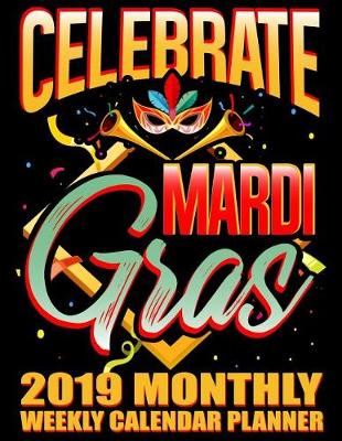 Cover of Celebrate Mardi Gras 2019 Monthly Weekly Calendar Planner
