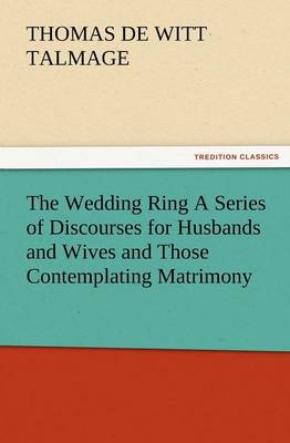 Book cover for The Wedding Ring a Series of Discourses for Husbands and Wives and Those Contemplating Matrimony