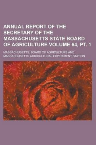 Cover of Annual Report of the Secretary of the Massachusetts State Board of Agriculture Volume 64, PT. 1