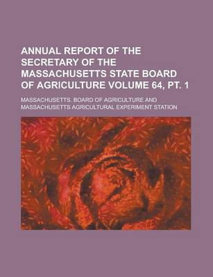 Book cover for Annual Report of the Secretary of the Massachusetts State Board of Agriculture Volume 64, PT. 1