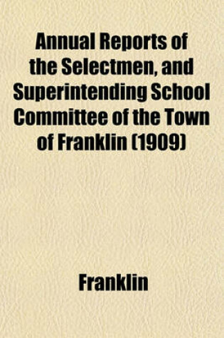 Cover of Annual Reports of the Selectmen, and Superintending School Committee of the Town of Franklin (1909)
