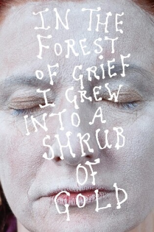 Cover of In the forest of grief I grew into a shrub of gold