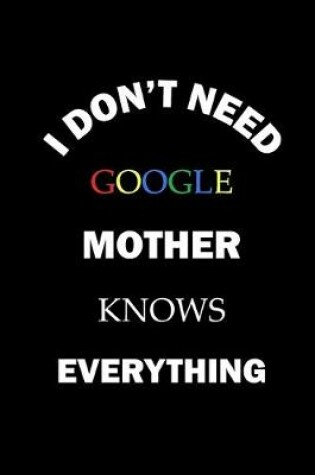Cover of i don't need google my mother knows everything.funny birthday notebook