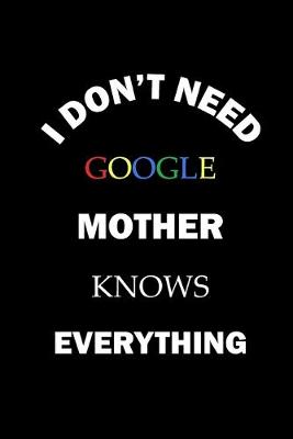 Book cover for i don't need google my mother knows everything.funny birthday notebook