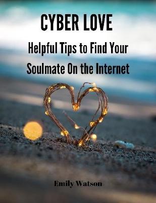 Book cover for Cyber Love: Helpful Tips to Find Your Soulmate On the Internet